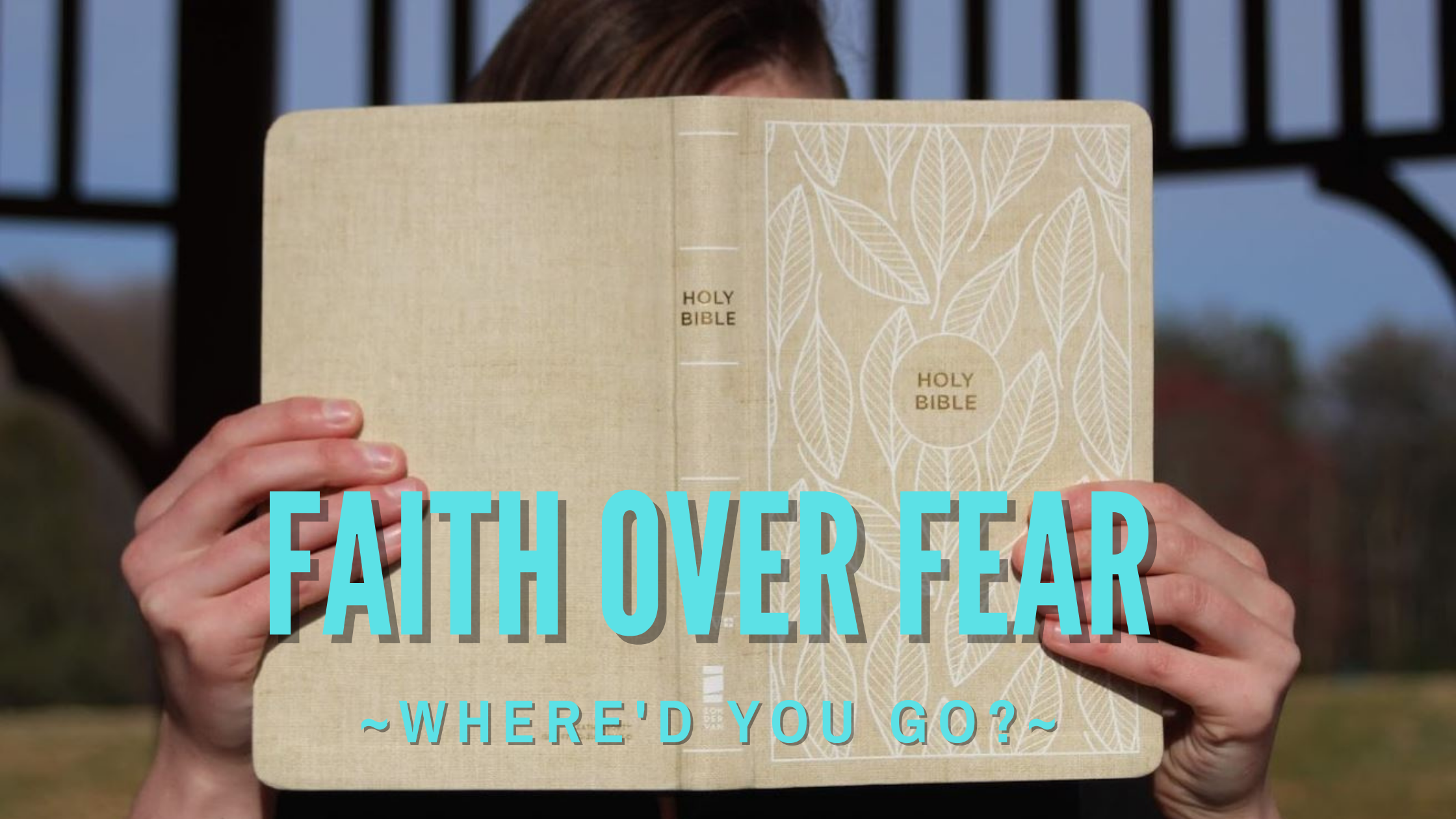 Faith Over Fear – Where’d You Go?