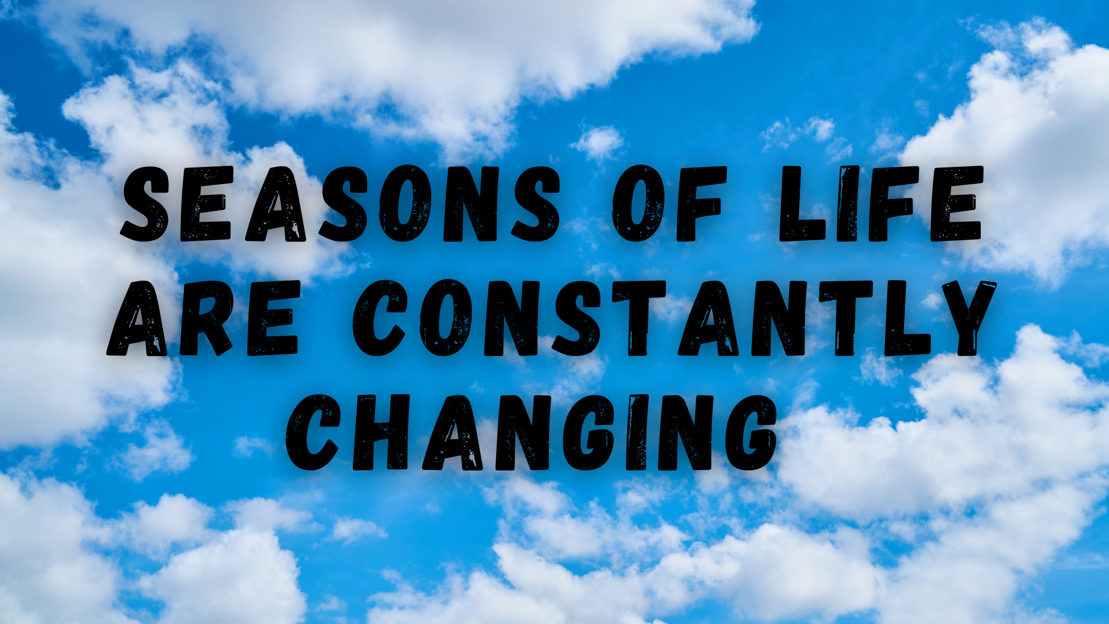 Seasons of Life are Constantly Changing