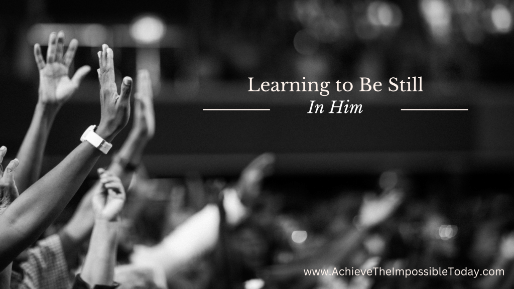 Learning to Be Still in&nbsp;Him